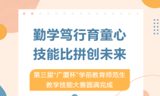 勤学笃行育童心，技能比拼创未来 ｜第三届“广厦杯”学前教育师范生教学技能大赛圆满完成
